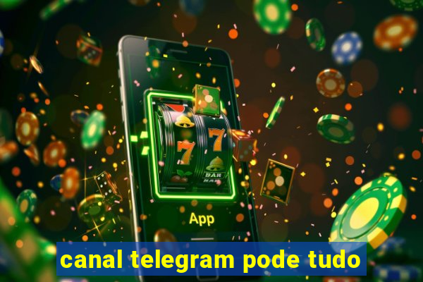 canal telegram pode tudo